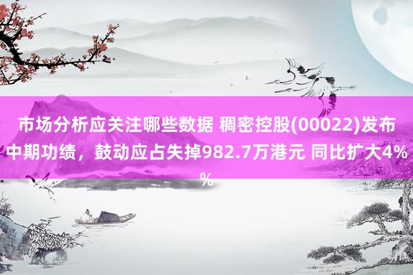 市场分析应关注哪些数据 稠密控股(00022)发布中期功绩，鼓动应占失掉982.7万港元 同比扩大4%