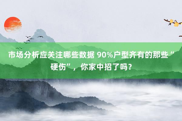 市场分析应关注哪些数据 90%户型齐有的那些“硬伤”，你家中招了吗？