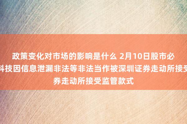 政策变化对市场的影响是什么 2月10日股市必读：琏升科技因信息泄漏非法等非法当作被深圳证券走动所接受监管款式