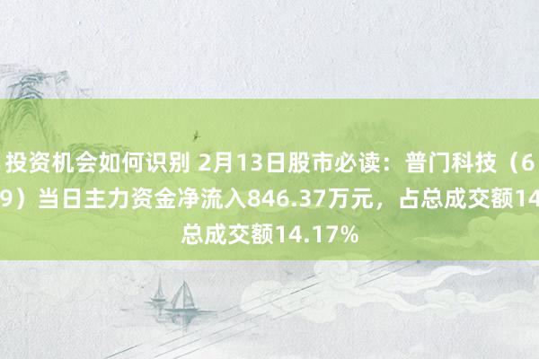 投资机会如何识别 2月13日股市必读：普门科技（688389）当日主力资金净流入846.37万元，占总成交额14.17%